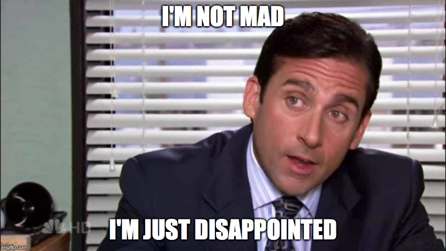 Micheal Scott is not Mad | I'M NOT MAD; I'M JUST DISAPPOINTED | image tagged in office,micheal scott,mad | made w/ Imgflip meme maker