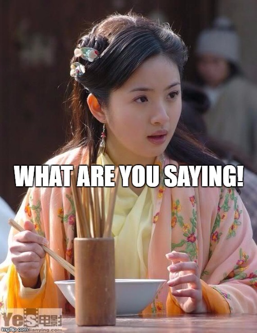 Shocked China Beauty | WHAT ARE YOU SAYING! | image tagged in shocked china beauty | made w/ Imgflip meme maker