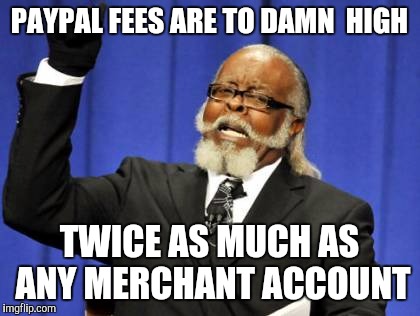 Too Damn High Meme | PAYPAL FEES ARE TO DAMN  HIGH TWICE AS MUCH AS ANY MERCHANT ACCOUNT | image tagged in memes,too damn high | made w/ Imgflip meme maker