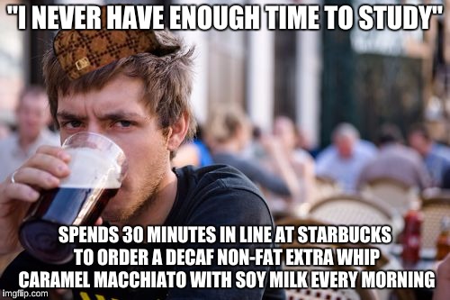 Lazy College Senior | "I NEVER HAVE ENOUGH TIME TO STUDY"; SPENDS 30 MINUTES IN LINE AT STARBUCKS TO ORDER A DECAF NON-FAT EXTRA WHIP CARAMEL MACCHIATO WITH SOY MILK EVERY MORNING | image tagged in memes,lazy college senior,scumbag | made w/ Imgflip meme maker