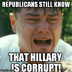 It's so sad and weird how hard the Liberals try to control the narrative | REPUBLICANS STILL KNOW; THAT HILLARY IS CORRUPT! | image tagged in crybaby liberal leonardo,memes,liberal logic,biased media,government corruption | made w/ Imgflip meme maker