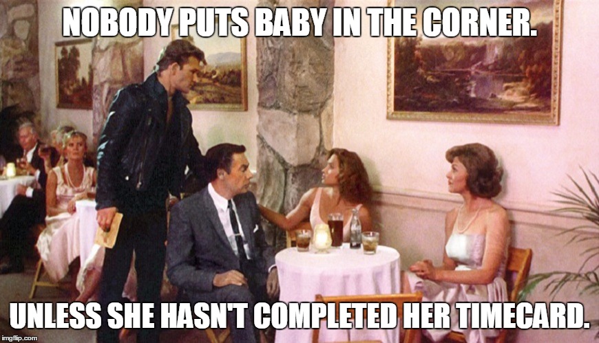 NOBODY PUTS BABY IN THE CORNER. UNLESS SHE HASN'T COMPLETED HER TIMECARD. | image tagged in dirty dancing | made w/ Imgflip meme maker