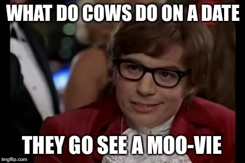 Isn't that right Basil? | WHAT DO COWS DO ON A DATE; THEY GO SEE A MOO-VIE | image tagged in memes,i too like to live dangerously,bad pun,shagadelic,funny | made w/ Imgflip meme maker
