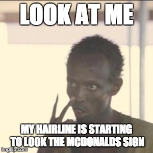 Look At Me | LOOK AT ME; MY HAIRLINE IS STARTING TO LOOK THE MCDONALDS SIGN | image tagged in memes,look at me | made w/ Imgflip meme maker