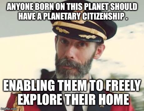 #2 crazy things celeb kids say. And here I am thinking you need a passport  | ANYONE BORN ON THIS PLANET SHOULD HAVE A PLANETARY CITIZENSHIP . ENABLING THEM TO FREELY EXPLORE THEIR HOME | image tagged in captain obvious,jaden smith | made w/ Imgflip meme maker