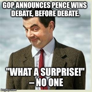 Idiots | GOP ANNOUNCES PENCE WINS DEBATE, BEFORE DEBATE. "WHAT A SURPRISE!" – NO ONE | image tagged in mr bean smirk,gop | made w/ Imgflip meme maker