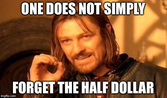 ONE DOES NOT SIMPLY FORGET THE HALF DOLLAR | image tagged in memes,one does not simply | made w/ Imgflip meme maker
