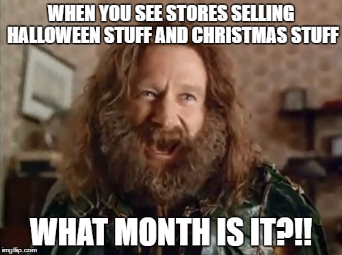 What Year Is It | WHEN YOU SEE STORES SELLING HALLOWEEN STUFF AND CHRISTMAS STUFF; WHAT MONTH IS IT?!! | image tagged in memes,what year is it | made w/ Imgflip meme maker