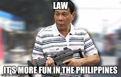 LAW; IT'S MORE FUN IN THE PHILIPPINES | image tagged in duterte gun | made w/ Imgflip meme maker