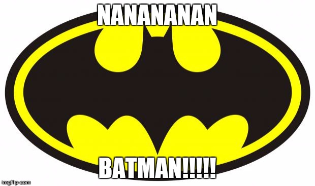 Batman Logo | NANANANAN; BATMAN!!!!! | image tagged in batman logo | made w/ Imgflip meme maker