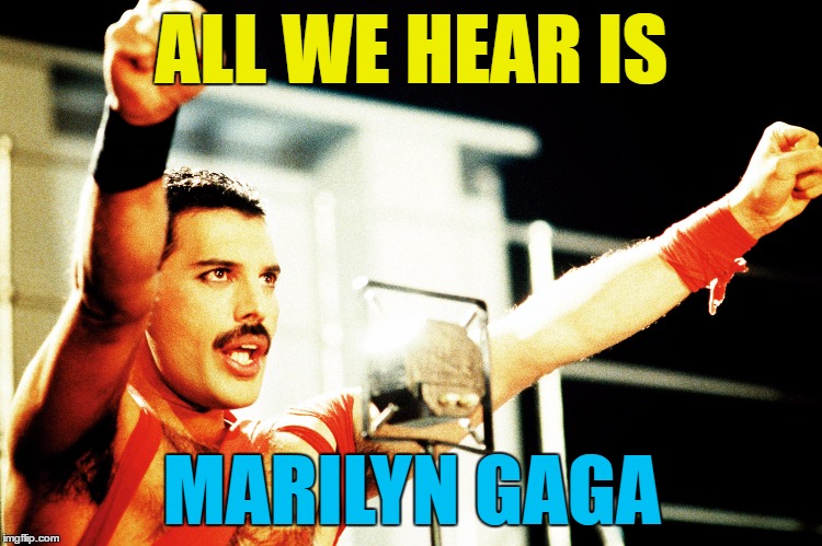 ALL WE HEAR IS MARILYN GAGA | made w/ Imgflip meme maker
