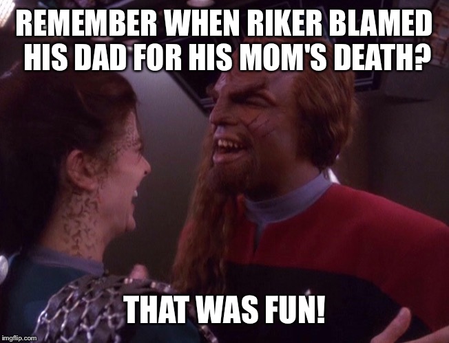 REMEMBER WHEN RIKER BLAMED HIS DAD FOR HIS MOM'S DEATH? THAT WAS FUN! | made w/ Imgflip meme maker