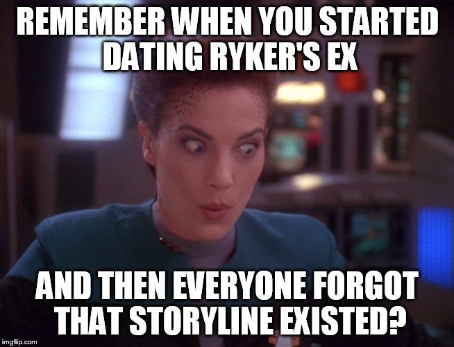 REMEMBER WHEN YOU STARTED DATING RYKER'S EX AND THEN EVERYONE FORGOT THAT STORYLINE EXISTED? | image tagged in jadzia dex impressed | made w/ Imgflip meme maker