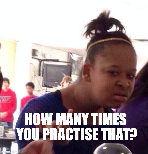 HOW MANY TIMES YOU PRACTISE THAT? | image tagged in memes,black girl wat | made w/ Imgflip meme maker