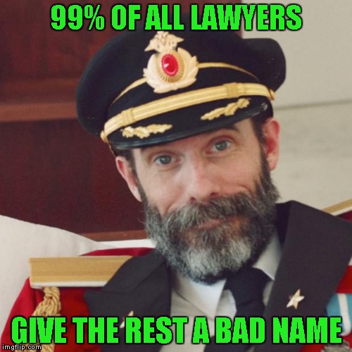 Captain Obvious | 99% OF ALL LAWYERS; GIVE THE REST A BAD NAME | image tagged in captain obvious | made w/ Imgflip meme maker