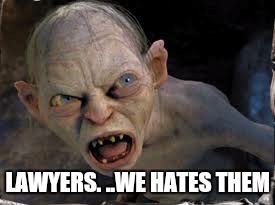 LAWYERS. ..WE HATES THEM | made w/ Imgflip meme maker