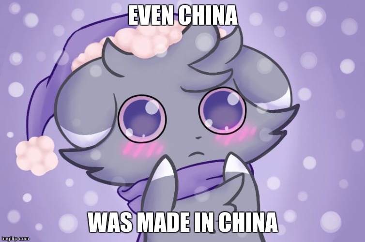 Espurr | EVEN CHINA; WAS MADE IN CHINA | image tagged in espurr | made w/ Imgflip meme maker