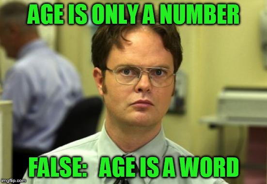 Dwight Schrute | AGE IS ONLY A NUMBER; FALSE:   AGE IS A WORD | image tagged in memes,dwight schrute | made w/ Imgflip meme maker