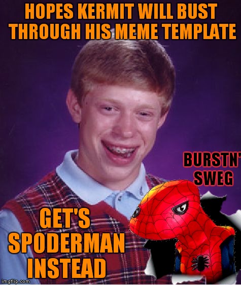 I think Spoder got lost... | HOPES KERMIT WILL BUST THROUGH HIS MEME TEMPLATE; BURSTN' SWEG; GET'S SPODERMAN INSTEAD | image tagged in kermit busts out,spoderman,bad luck brian | made w/ Imgflip meme maker