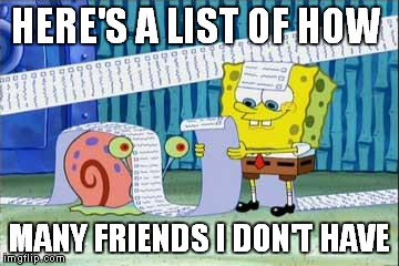 Spongebob's List | HERE'S A LIST OF HOW; MANY FRIENDS I DON'T HAVE | image tagged in spongebob's list | made w/ Imgflip meme maker