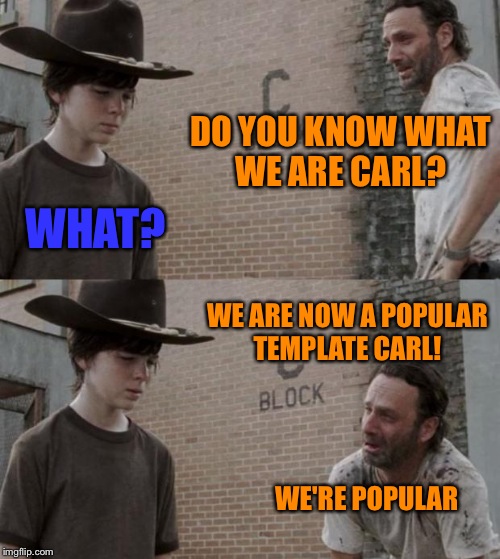 I just noticed we have New popular templates on the flip!  | DO YOU KNOW WHAT WE ARE CARL? WHAT? WE ARE NOW A POPULAR TEMPLATE CARL! WE'RE POPULAR | image tagged in memes,rick and carl | made w/ Imgflip meme maker