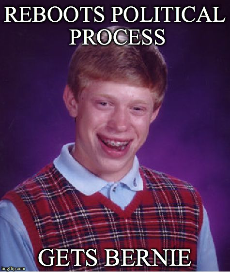 Bad Luck Brian Meme | REBOOTS POLITICAL PROCESS GETS BERNIE | image tagged in memes,bad luck brian | made w/ Imgflip meme maker