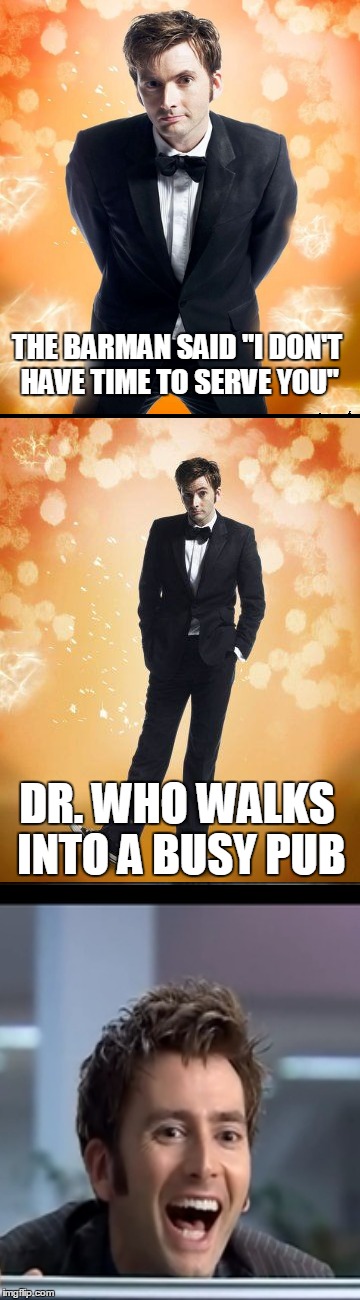 THE BARMAN SAID "I DON'T HAVE TIME TO SERVE YOU" DR. WHO WALKS INTO A BUSY PUB | made w/ Imgflip meme maker