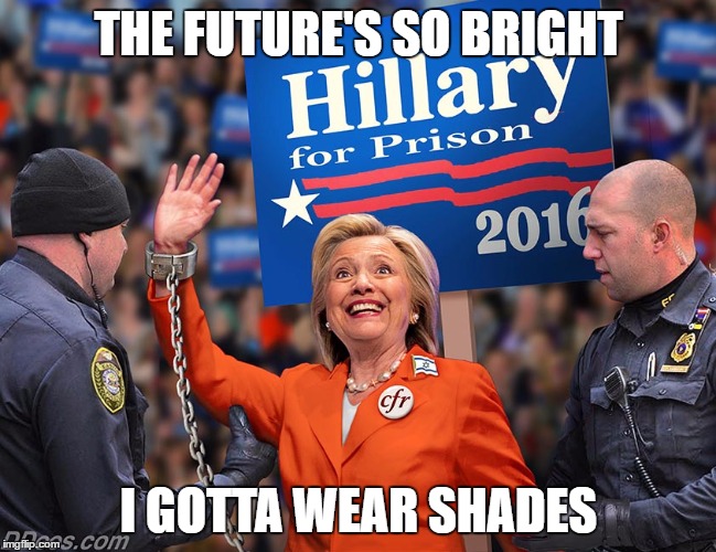 The future so bright  | THE FUTURE'S SO BRIGHT; I GOTTA WEAR SHADES | image tagged in the future so bright,memes,hillary clinton 2016,hillary for prison,donald trump,sexy | made w/ Imgflip meme maker