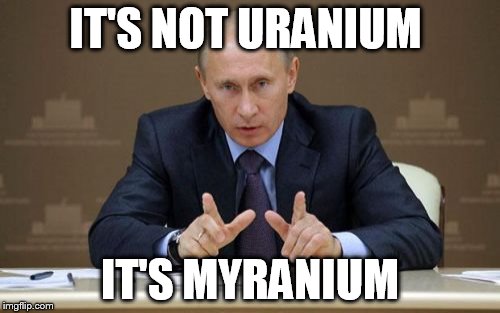 Vladimir Putin | IT'S NOT URANIUM; IT'S MYRANIUM | image tagged in memes,vladimir putin | made w/ Imgflip meme maker