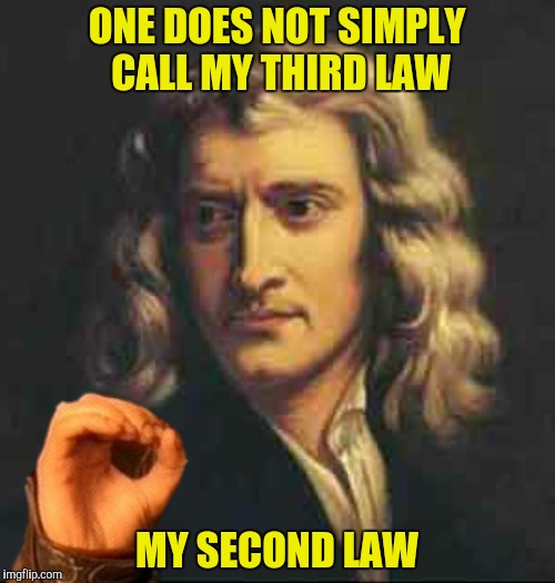 ONE DOES NOT SIMPLY CALL MY THIRD LAW MY SECOND LAW | made w/ Imgflip meme maker