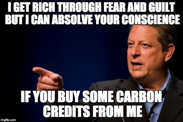 If you can make Millennials feel guilty or scared, they'll believe anything and donate to it. | I GET RICH THROUGH FEAR AND GUILT BUT I CAN ABSOLVE YOUR CONSCIENCE; IF YOU BUY SOME CARBON CREDITS FROM ME | image tagged in al gore troll,climate change,global warming,scam,scammer | made w/ Imgflip meme maker