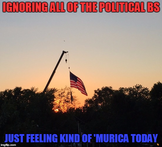 Just Feeling Kind Of 'Murica | IGNORING ALL OF THE POLITICAL BS; JUST FEELING KIND OF 'MURICA TODAY | image tagged in photos by ghost,memes,election 2016 fatigue,'murica,american flag,sunset | made w/ Imgflip meme maker