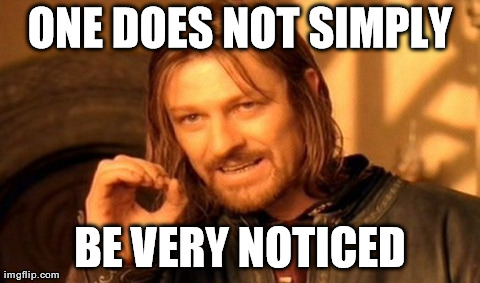 One Does Not Simply Meme | ONE DOES NOT SIMPLY BE VERY NOTICED | image tagged in memes,one does not simply | made w/ Imgflip meme maker