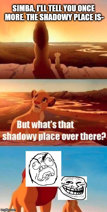 Simba Shadowy Place | SIMBA, I'LL TELL YOU ONCE MORE. THE SHADOWY PLACE IS- | image tagged in memes,simba shadowy place | made w/ Imgflip meme maker