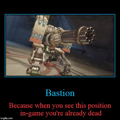 If you play Overwatch Bastion will 9/10 times get play of the game. | image tagged in overwatch | made w/ Imgflip demotivational maker