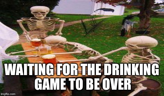 WAITING FOR THE DRINKING GAME TO BE OVER | made w/ Imgflip meme maker