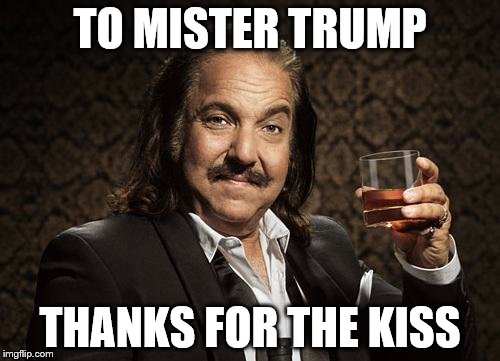 A message on my news feed said he kissed an Adult Film Star. This is what I imagined. | TO MISTER TRUMP; THANKS FOR THE KISS | image tagged in ron jeremy,dumb meme weekend,donald trump | made w/ Imgflip meme maker