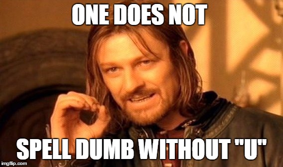 Putting the "U" back in "Dumb" | ONE DOES NOT; SPELL DUMB WITHOUT "U" | image tagged in memes,one does not simply,dumb meme week weekend,dumb meme,funny | made w/ Imgflip meme maker