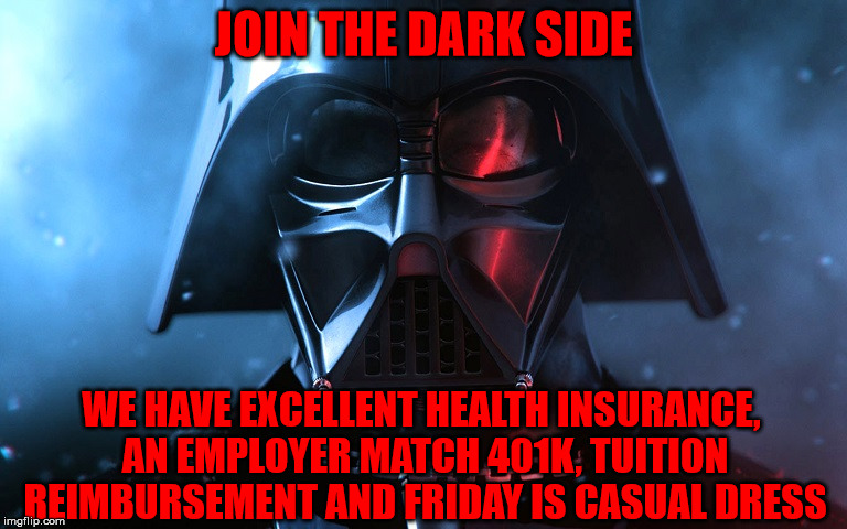 Remember, Don't Mention We've Had 2 Death Stars Blow Up | JOIN THE DARK SIDE; WE HAVE EXCELLENT HEALTH INSURANCE, AN EMPLOYER MATCH 401K, TUITION REIMBURSEMENT AND FRIDAY IS CASUAL DRESS | image tagged in darth vader head shot,join the dark side,i heard they have cookies too,casual dress,good sales pitch,a mythical tag | made w/ Imgflip meme maker