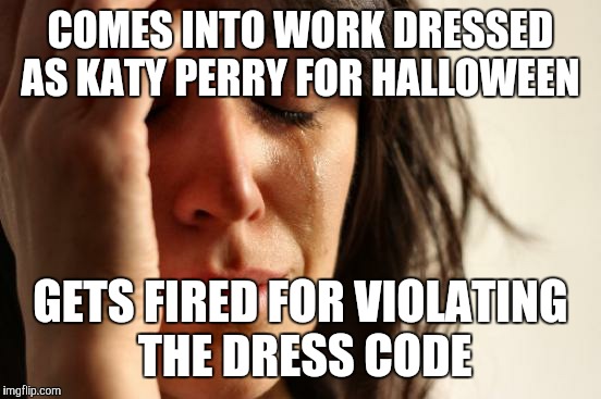 She must have came as Katy Perry from the "Roar" music video.  | COMES INTO WORK DRESSED AS KATY PERRY FOR HALLOWEEN; GETS FIRED FOR VIOLATING THE DRESS CODE | image tagged in memes,first world problems,katy perry,halloween,costume | made w/ Imgflip meme maker