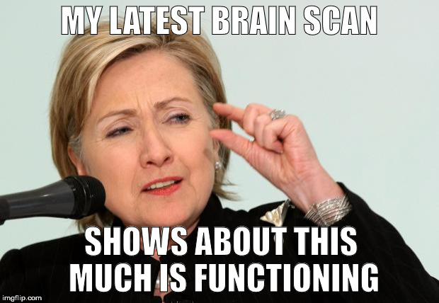Hillary Clinton Fingers | MY LATEST BRAIN SCAN; SHOWS ABOUT THIS MUCH IS FUNCTIONING | image tagged in hillary clinton fingers | made w/ Imgflip meme maker
