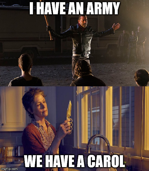 We'll see whose thirsty | I HAVE AN ARMY; WE HAVE A CAROL | image tagged in twd,the walking dead,negan,carol,lucille,glenseye | made w/ Imgflip meme maker
