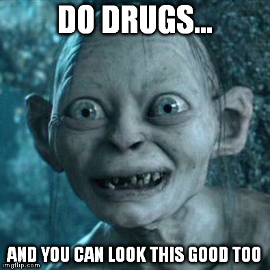 Gollum Meme | DO DRUGS... AND YOU CAN LOOK THIS GOOD TOO | image tagged in memes,gollum | made w/ Imgflip meme maker