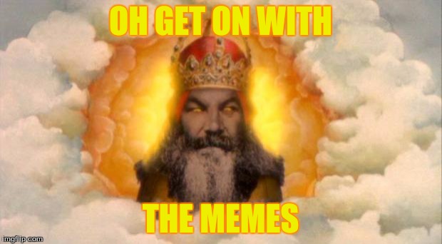 monty python god | OH GET ON WITH; THE MEMES | image tagged in monty python god | made w/ Imgflip meme maker