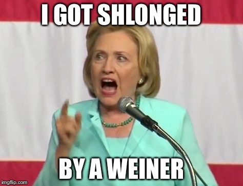 Eventually, it's going to catch up to you  | I GOT SHLONGED; BY A WEINER | image tagged in crazy hillary clinton,anthony weiner,fbi,email scandal,huma abedin | made w/ Imgflip meme maker