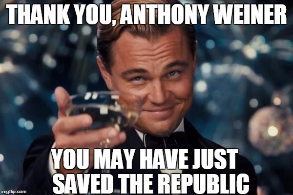 Leonardo Dicaprio Cheers | THANK YOU, ANTHONY WEINER; YOU MAY HAVE JUST   SAVED THE REPUBLIC | image tagged in memes,leonardo dicaprio cheers,anthony weiner,huma abedin,hillary clinton,election 2016 | made w/ Imgflip meme maker