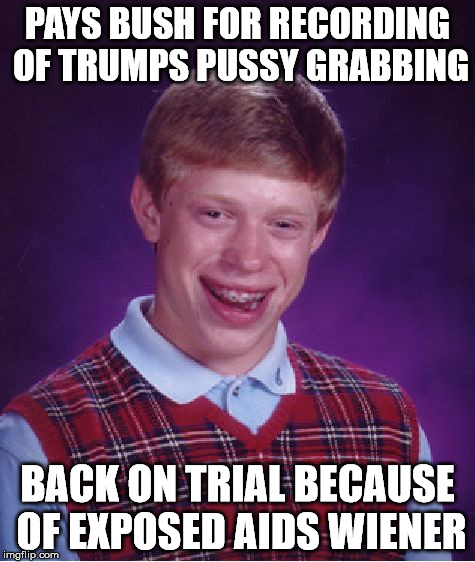 Bad Luck Brian Meme | PAYS BUSH FOR RECORDING OF TRUMPS PUSSY GRABBING BACK ON TRIAL BECAUSE OF EXPOSED AIDS WIENER | image tagged in memes,bad luck brian | made w/ Imgflip meme maker