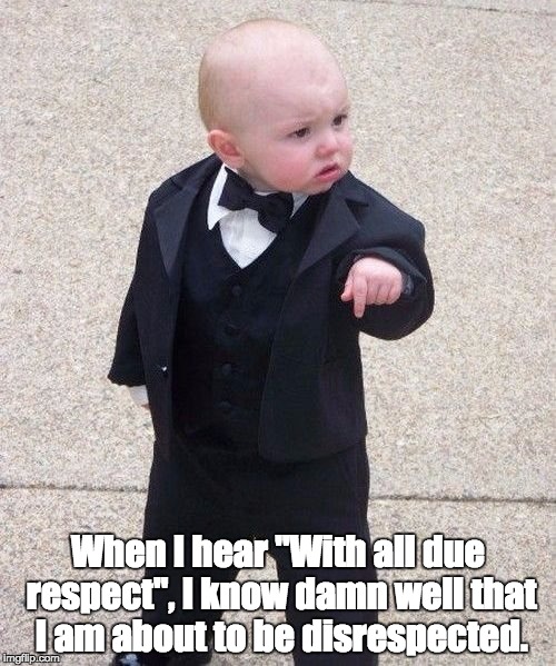 Baby Godfather | When I hear "With all due respect", I know damn well that I am about to be disrespected. | image tagged in memes,baby godfather | made w/ Imgflip meme maker