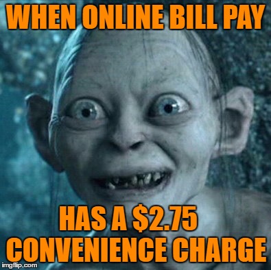 for the love of... | WHEN ONLINE BILL PAY; HAS A $2.75   CONVENIENCE CHARGE | image tagged in memes,gollum,convenience,bills | made w/ Imgflip meme maker