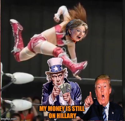Fight of the Century | MY MONEY IS STILL ON HILLARY | image tagged in election 2016 | made w/ Imgflip meme maker